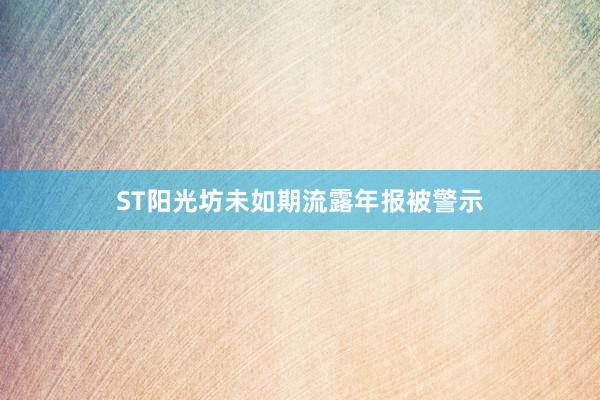 ST阳光坊未如期流露年报被警示