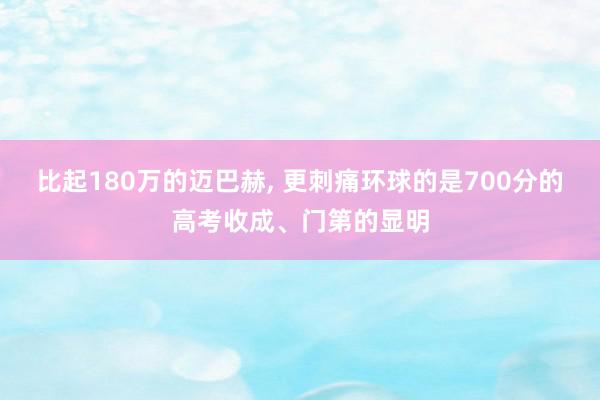 比起180万的迈巴赫, 更刺痛环球的是700分的高考收成、门第的显明