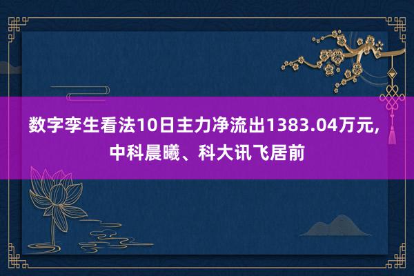 数字孪生看法10日主力净流出1383.04万元, 中科晨曦、科大讯飞居前