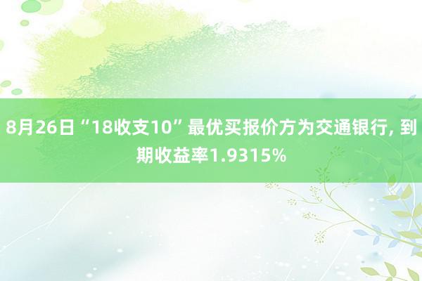 8月26日“18收支10”最优买报价方为交通银行, 到期收益率1.9315%