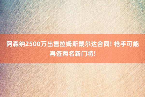 阿森纳2500万出售拉姆斯戴尔达合同! 枪手可能再签两名新门将!