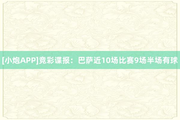 [小炮APP]竞彩谍报：巴萨近10场比赛9场半场有球