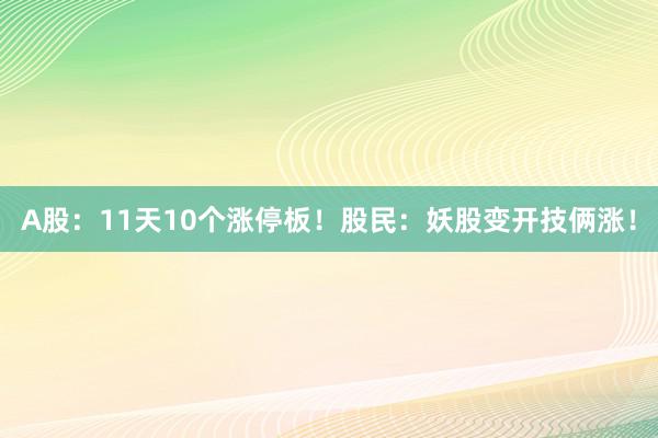 A股：11天10个涨停板！股民：妖股变开技俩涨！